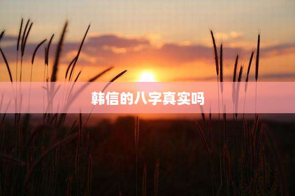 韩信的八字真实吗