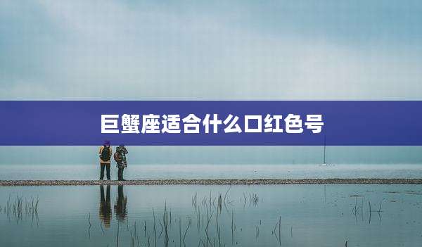 巨蟹座适合什么口红色号