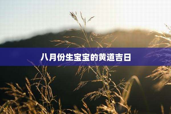 八月份生宝宝的黄道吉日