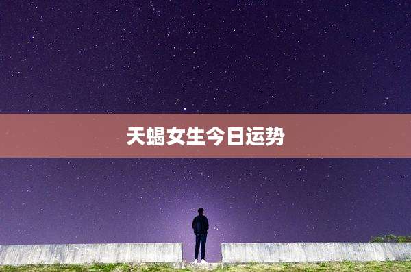 天蝎女生今日运势