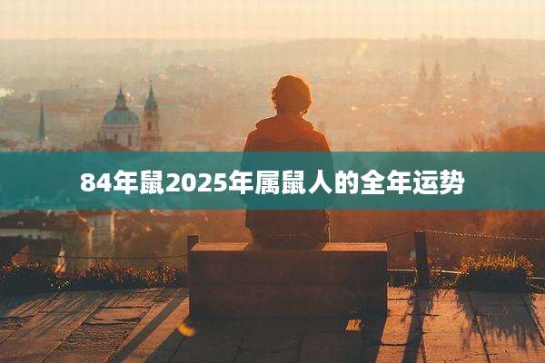84年鼠2025年属鼠人的全年运势