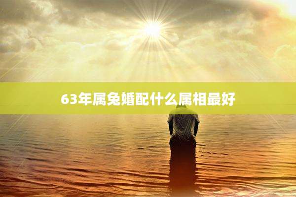 63年属兔婚配什么属相最好