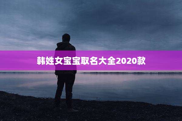 韩姓女宝宝取名大全2020款