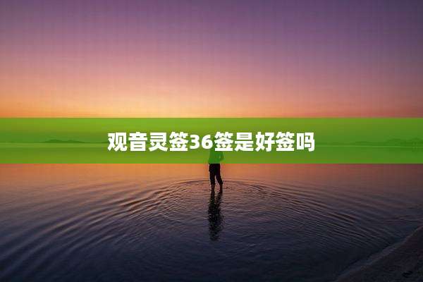 观音灵签36签是好签吗