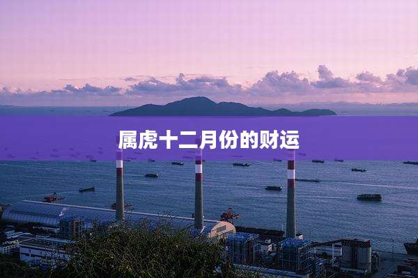 属虎十二月份的财运