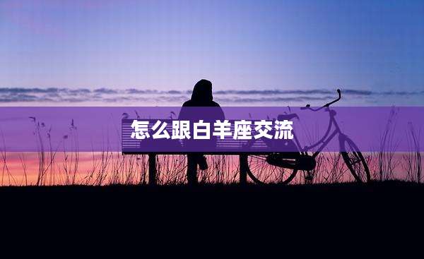 怎么跟白羊座交流