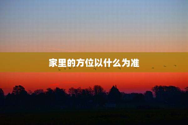 家里的方位以什么为准