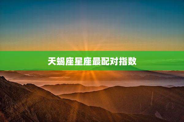 天蝎座星座最配对指数