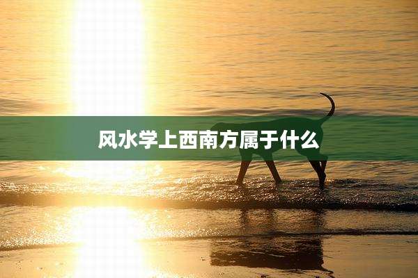风水学上西南方属于什么