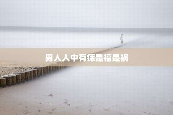 男人人中有痣是福是祸