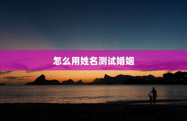 怎么用姓名测试婚姻