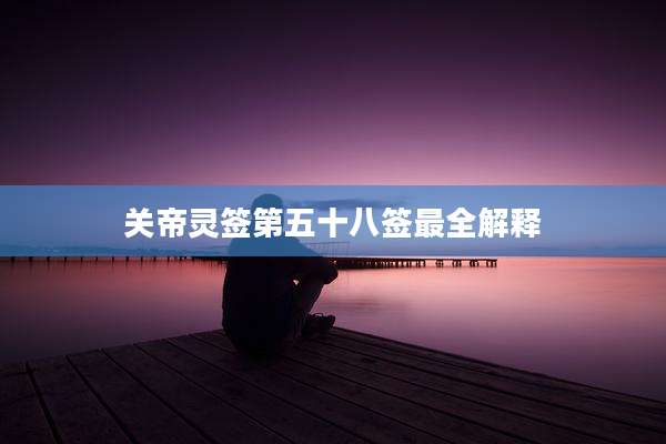 关帝灵签第五十八签最全解释