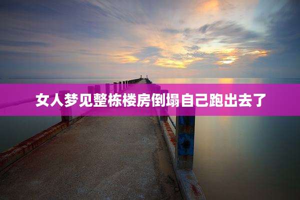 女人梦见整栋楼房倒塌自己跑出去了