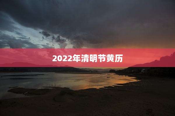 2022年清明节黄历