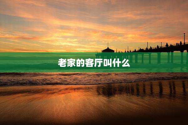 老家的客厅叫什么