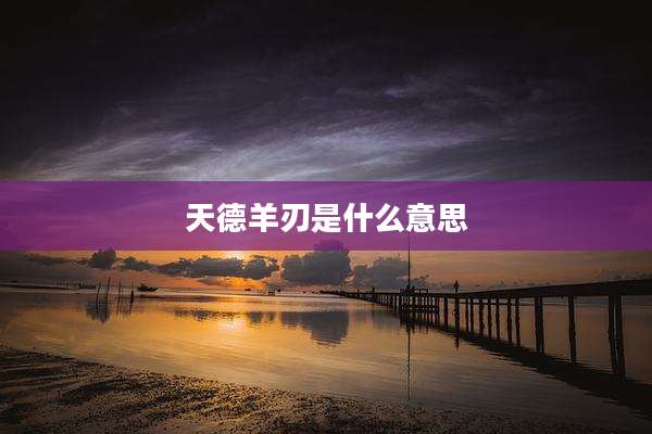 天德羊刃是什么意思