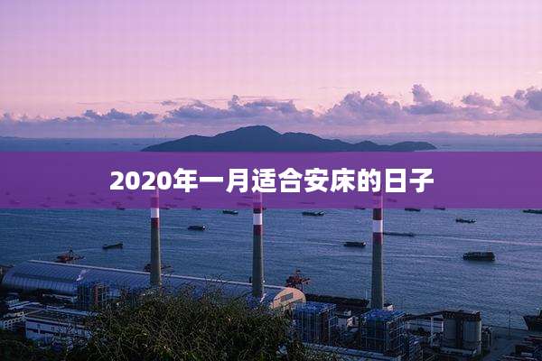 2020年一月适合安床的日子