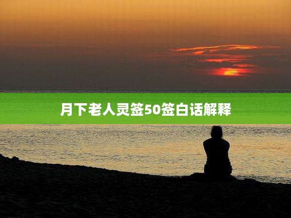 月下老人灵签50签白话解释