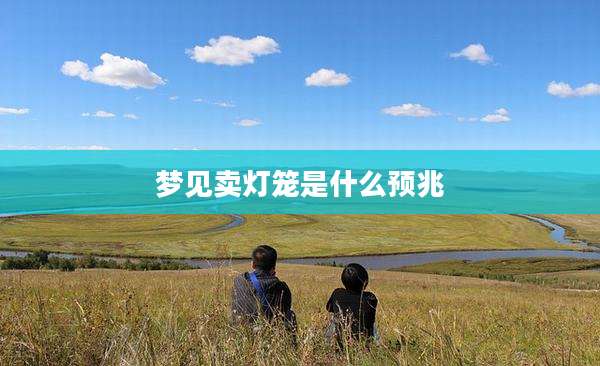 梦见卖灯笼是什么预兆