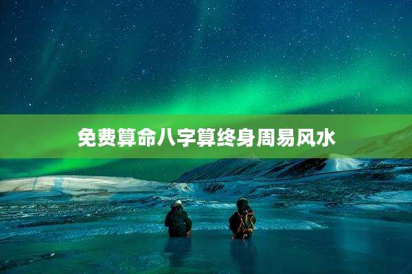 免费算命八字算终身周易风水