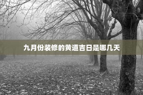 九月份装修的黄道吉日是哪几天