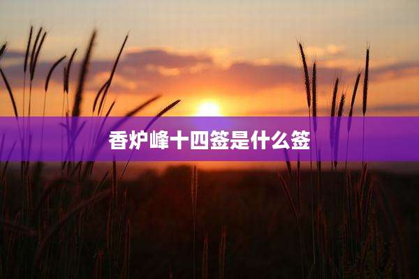 香炉峰十四签是什么签