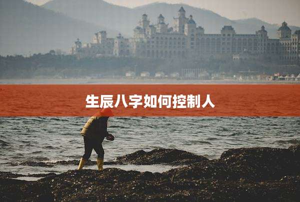 生辰八字如何控制人