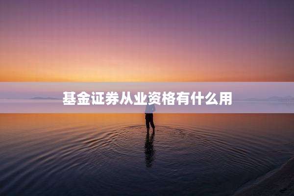 基金证券从业资格有什么用
