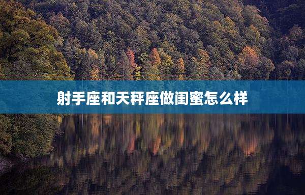 射手座和天秤座做闺蜜怎么样