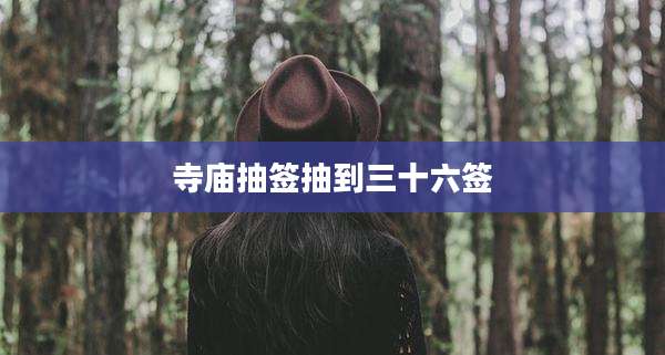 寺庙抽签抽到三十六签