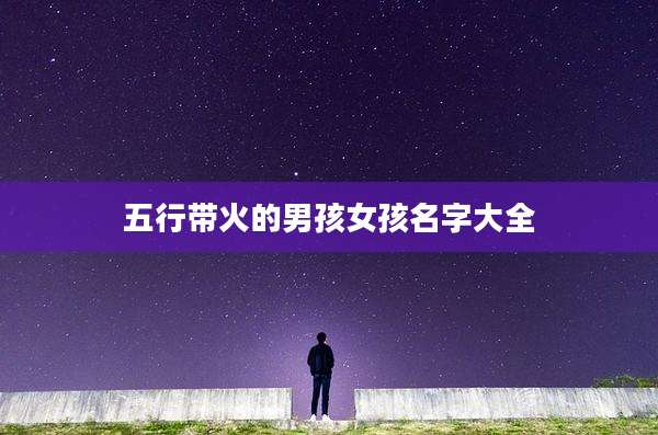 五行带火的男孩女孩名字大全
