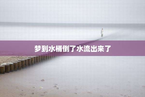 梦到水桶倒了水流出来了
