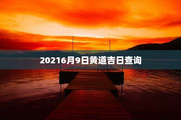 20216月9日黄道吉日查询