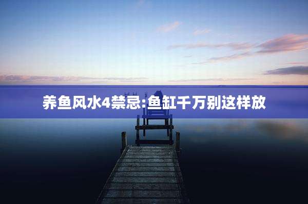 养鱼风水4禁忌:鱼缸千万别这样放