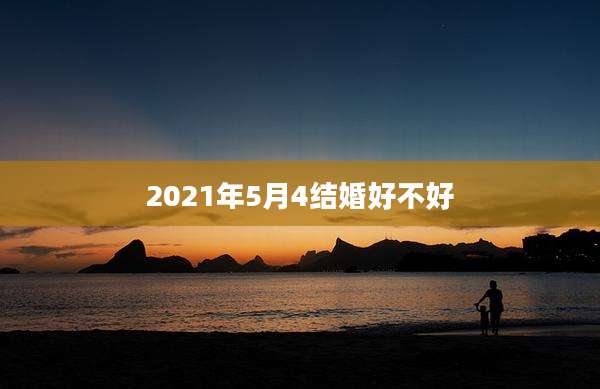 2021年5月4结婚好不好