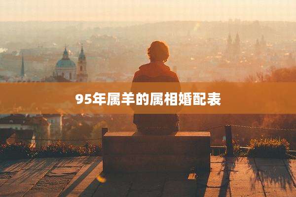 95年属羊的属相婚配表