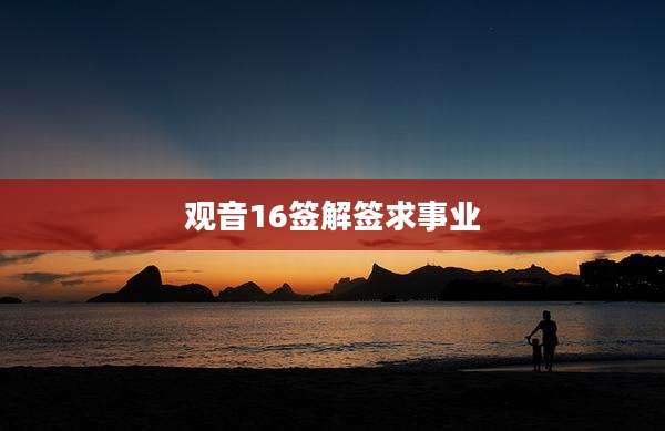 观音16签解签求事业