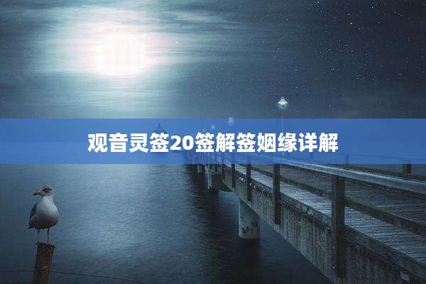 观音灵签20签解签姻缘详解