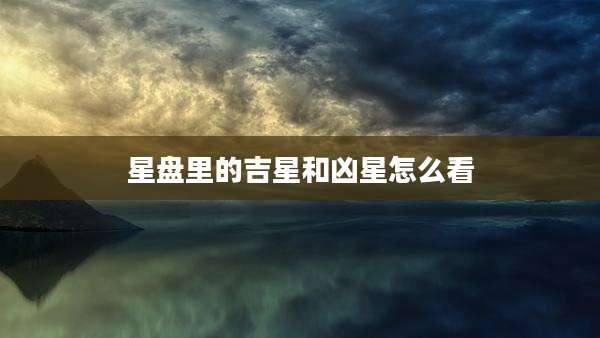 星盘里的吉星和凶星怎么看