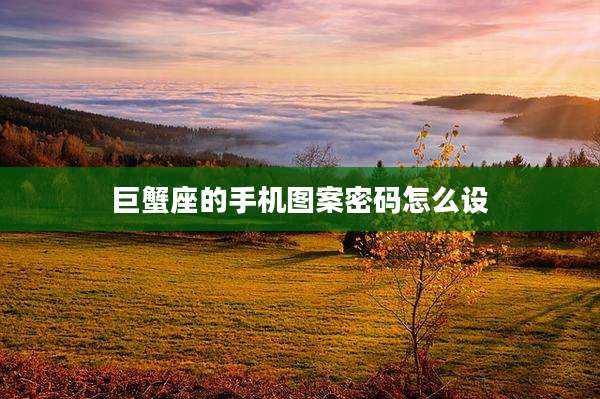 巨蟹座的手机图案密码怎么设