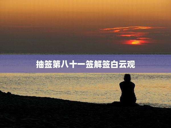 抽签第八十一签解签白云观