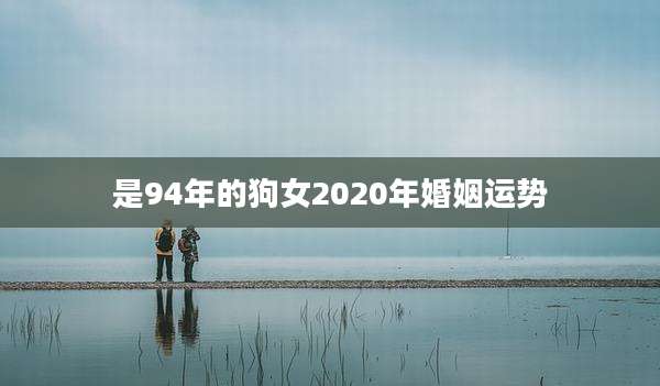 是94年的狗女2020年婚姻运势