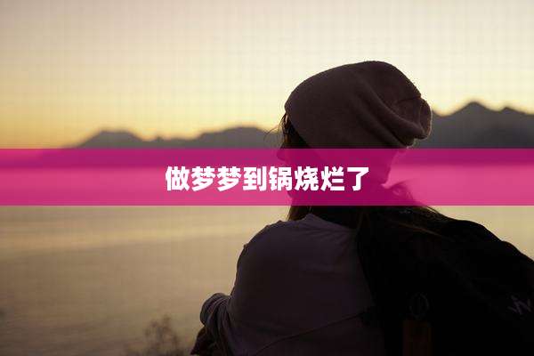 做梦梦到锅烧烂了