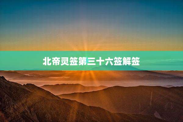 北帝灵签第三十六签解签