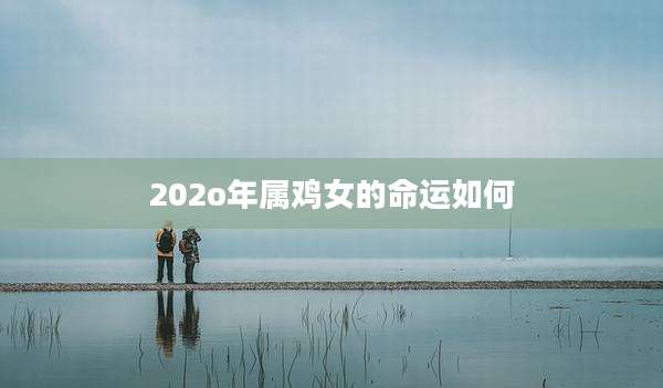 202o年属鸡女的命运如何