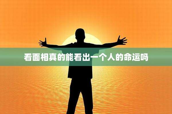 看面相真的能看出一个人的命运吗