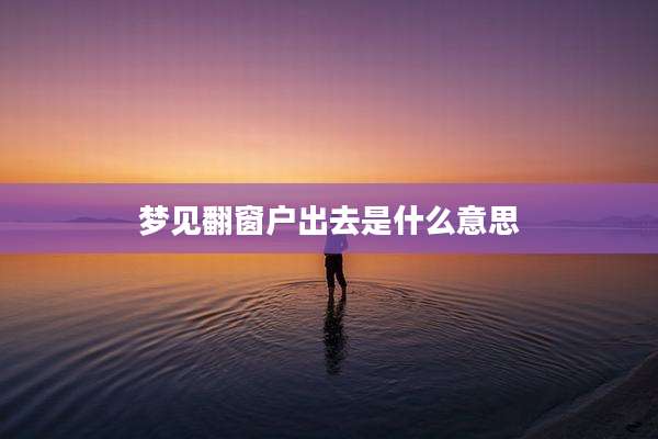 梦见翻窗户出去是什么意思