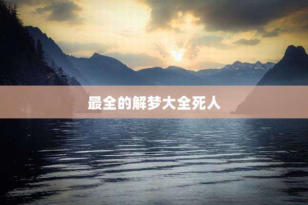 最全的解梦大全死人
