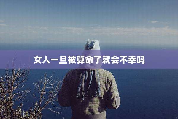 女人一旦被算命了就会不幸吗