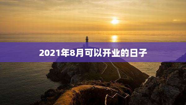2021年8月可以开业的日子